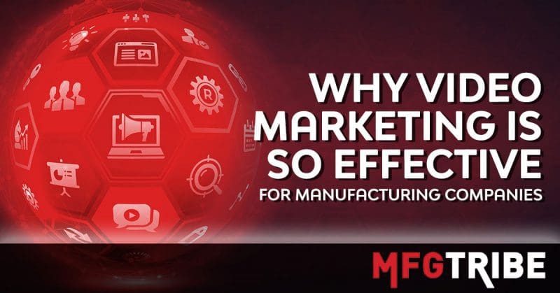 why video marketing is so effective for manufacturing companies
